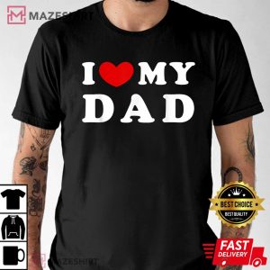 I Love My Dad I Heart My Dad T Shirt 4