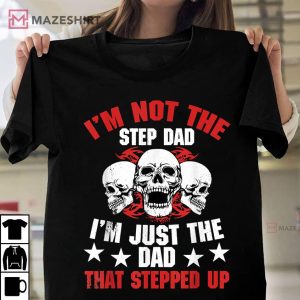 Im Not The Step Dad Im Dad That Stepped Up T Shirt 1