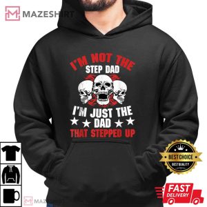 Im Not The Step Dad Im Dad That Stepped Up T Shirt 2