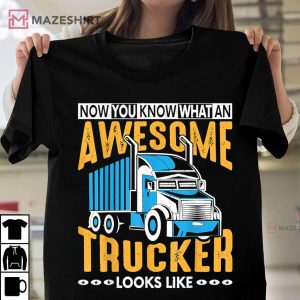 Now You Know What An Awesome Trucker Looks Like T Shirt 1