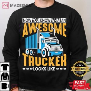 Now You Know What An Awesome Trucker Looks Like T Shirt 4