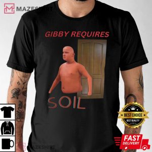 Gibby Requires Soil Shirt Oddly Specific T Shirt 1