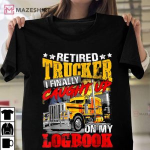 Retired Trucker I Finally Caught Up On My Logbook T Shirt 1