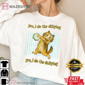 Yes I Do The Dillying Dilly Dally T Shirt 3