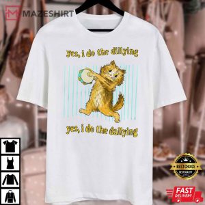 Yes I Do The Dillying Dilly Dally T Shirt 4