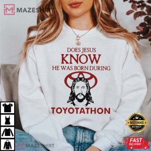 Does Jesus Know He Was Born During Toyotathon T Shirt 3