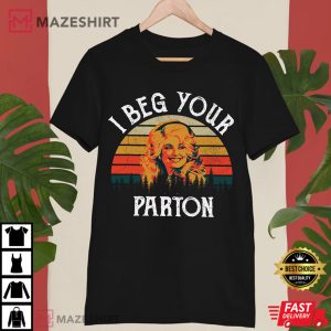 I Beg Your Parton Shirt Dolly Parton T Shirt 2