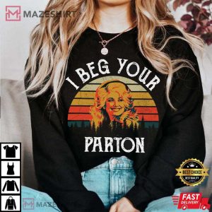 I Beg Your Parton Shirt Dolly Parton T Shirt 4