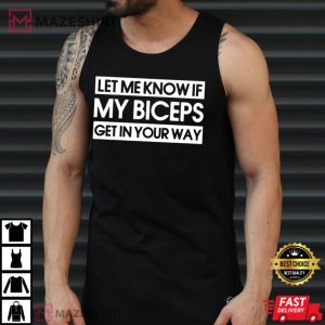 Let Me Know If My Biceps Get In Your Way Gym T Shirt 3