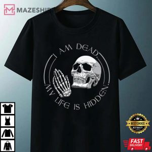 Am Dead My Life Is Hidden T Shirt 2