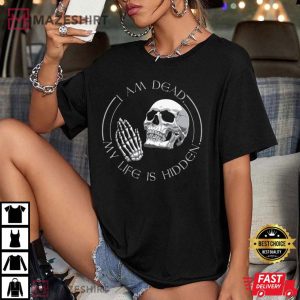 Am Dead My Life Is Hidden T Shirt 4