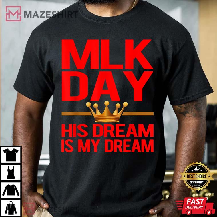 MLK Day Martin Luther King His Dream Is My Dream T Shirt