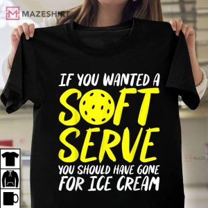 If You Wanted a Soft Serve Pickleball Game T Shirt 1