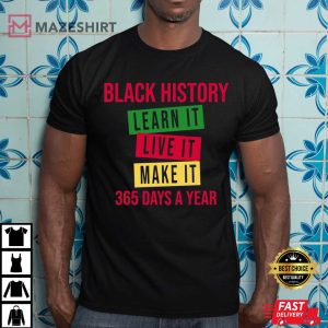 Black History Learn Live Make It 365 Days A Year T Shirt 3