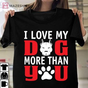 I Love My Dog More Than You Best T Shirt 1