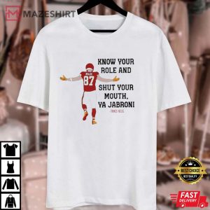 Travis Kelce Know Your Role And Shut Your Mouth Superbowl LVII 2023 T Shirt 4