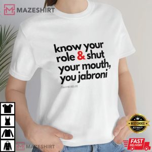Know Your Role Shut Your Mouth Travis Kelce Quote T Shirt 2