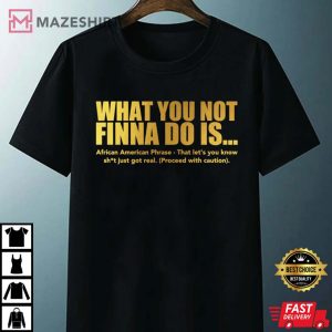 What You Not Finna Do Is African American Phrase T Shirt 4