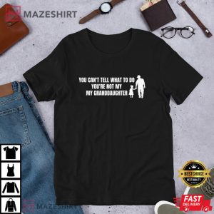 You Cant Tell Me What To Do Youre Not My Granddaughter Gift For Grandpa T 4