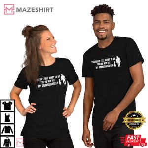 You Cant Tell Me What To Do Youre Not My Granddaughter Gift For Grandpa T