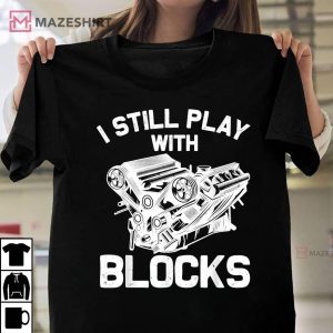 Funny Engine Block Art Mechanic I Still Play With Blocks T Shirt 1