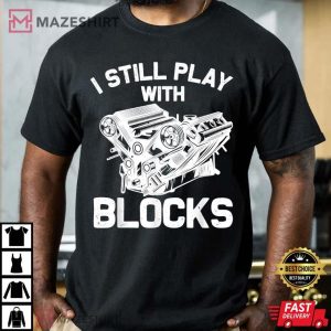 Funny Engine Block Art Mechanic I Still Play With Blocks T Shirt 3