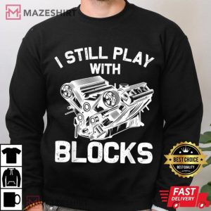 Funny Engine Block Art Mechanic I Still Play With Blocks T Shirt 4