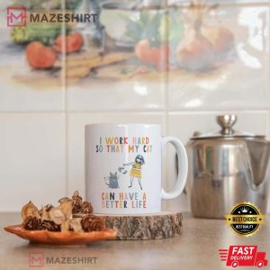 I Work Hard So That My Cat Can Have A Better Life Mug 1