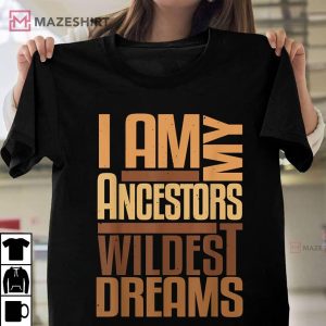 I Am Ancestors Wildest Dreams Black History Month T Shirt 1