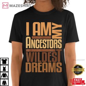 I Am Ancestors Wildest Dreams Black History Month T Shirt 2