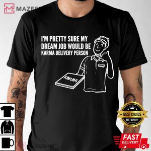 Im Pretty Sure My Dream Job Would Be Karma Delivery Person T Shirt 2