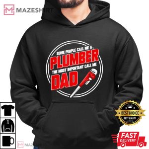 Someone Call Me A Plumber The Most Important Call Me Dad T Shirt 1