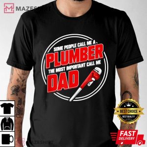 Someone Call Me A Plumber The Most Important Call Me Dad T Shirt 3