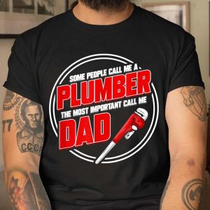 Someone Call Me A Plumber The Most Important Call Me Dad T Shirt 4