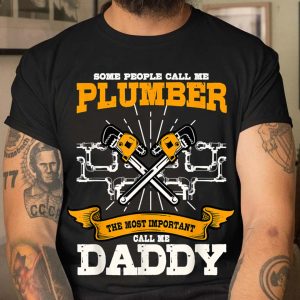 Some People Call Me Plumber The Most Important Call Me Daddy T Shirt 3