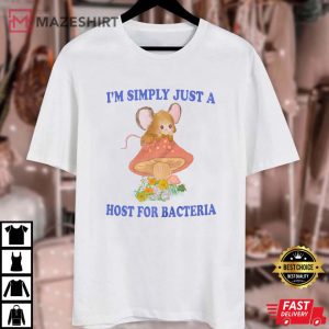 Im Simply Just A Host For Bacteria T Shirt 2