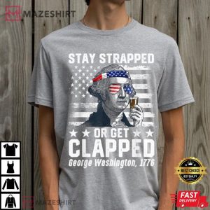 George Washington 1776 Tee Stay Strapped Or Get Clapped T Shirt 2