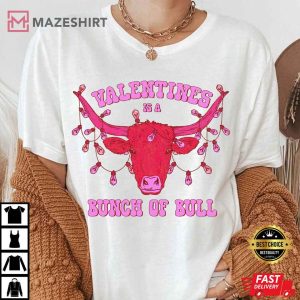 Valentines Is A Bunch Of Bull T Shirt 1