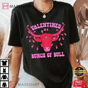 Valentines Is A Bunch Of Bull T Shirt 3