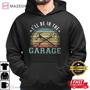 Ill Be In The Garage Funny Mechanic Gift T Shirt 1