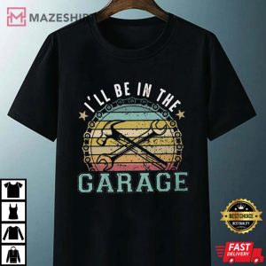 Ill Be In The Garage Funny Mechanic Gift T Shirt 4