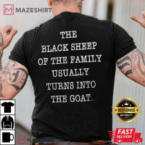 The Black Sheep Of The Family Usually Turns Into The Goat T Shirt 2