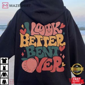 I Look Better Bent Over Gift For Gym Lover T Shirt 2