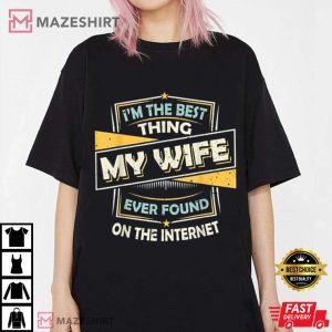 Im The Best Thing My Wife Ever Found On The Internet T Shirt 1