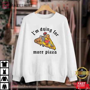 Pepperoni Pizza Im Dying For More Pizza T Shirt 1