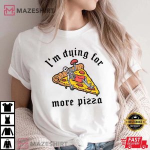 Pepperoni Pizza Im Dying For More Pizza T Shirt 2