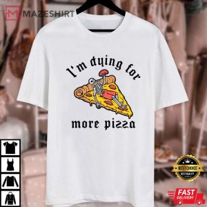 Pepperoni Pizza Im Dying For More Pizza T Shirt 3