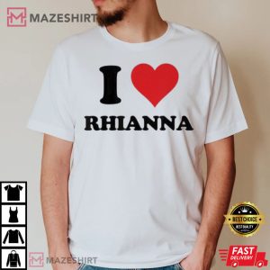 I Love Rihanna Gift For Fans T Shirt 1