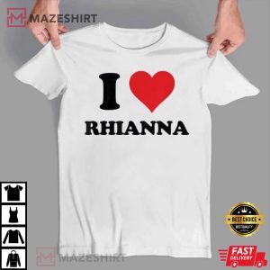 I Love Rihanna Gift For Fans T Shirt 4