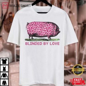Blinded By Love Pig T Shirt 4